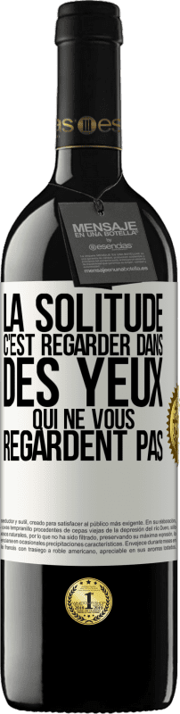 39,95 € | Vin rouge Édition RED MBE Réserve La solitude c'est regarder dans des yeux qui ne vous regardent pas Étiquette Blanche. Étiquette personnalisable Réserve 12 Mois Récolte 2015 Tempranillo