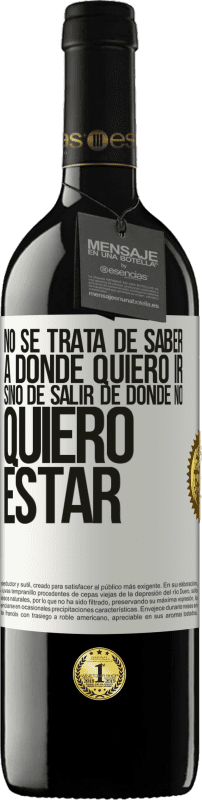 39,95 € | Vino Tinto Edición RED MBE Reserva No se trata de saber a dónde quiero ir, sino de salir de donde no quiero estar Etiqueta Blanca. Etiqueta personalizable Reserva 12 Meses Cosecha 2016 Tempranillo