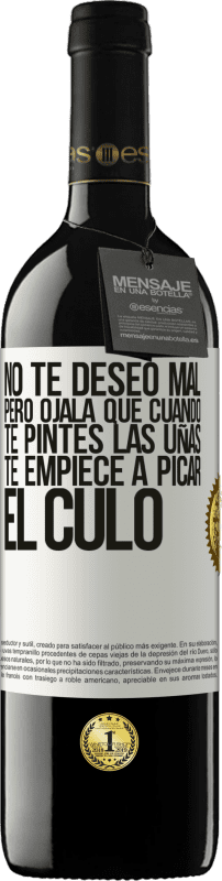 «No te deseo mal, pero ojalá que cuando te pintes las uñas te empiece a picar el culo» Edición RED MBE Reserva