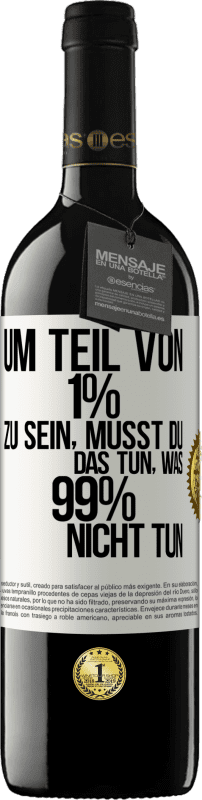 39,95 € | Rotwein RED Ausgabe MBE Reserve Um Teil von 1% zu sein, musst du das tun, was 99% nicht tun Weißes Etikett. Anpassbares Etikett Reserve 12 Monate Ernte 2014 Tempranillo