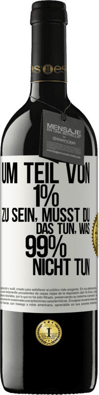 39,95 € Kostenloser Versand | Rotwein RED Ausgabe MBE Reserve Um Teil von 1% zu sein, musst du das tun, was 99% nicht tun Weißes Etikett. Anpassbares Etikett Reserve 12 Monate Ernte 2016 Tempranillo