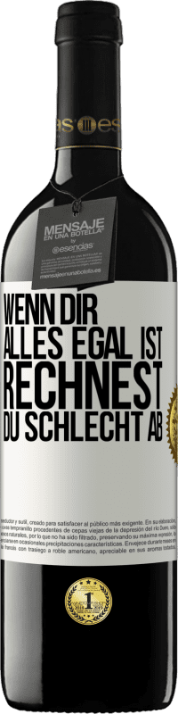 39,95 € | Rotwein RED Ausgabe MBE Reserve Wenn dir alles egal ist, rechnest du schlecht ab Weißes Etikett. Anpassbares Etikett Reserve 12 Monate Ernte 2016 Tempranillo