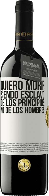 39,95 € Envío gratis | Vino Tinto Edición RED MBE Reserva Quiero morir siendo esclavo de los principios, no de los hombres Etiqueta Blanca. Etiqueta personalizable Reserva 12 Meses Cosecha 2016 Tempranillo