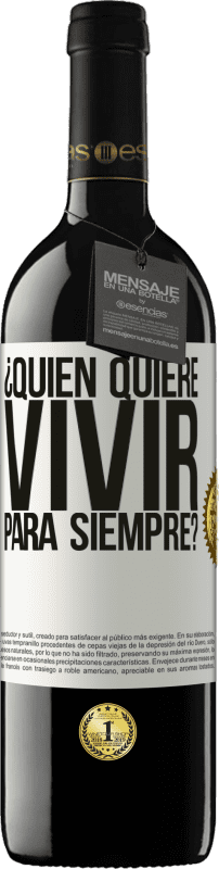 39,95 € | Vino Tinto Edición RED MBE Reserva ¿Quién quiere vivir para siempre? Etiqueta Blanca. Etiqueta personalizable Reserva 12 Meses Cosecha 2015 Tempranillo