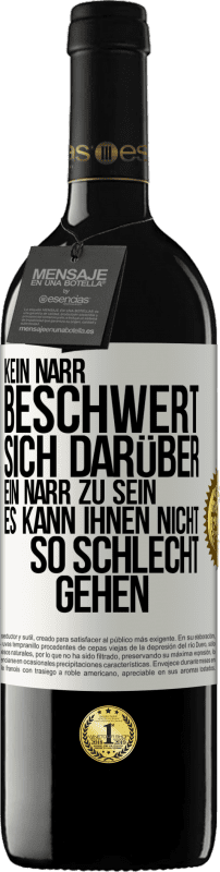 39,95 € | Rotwein RED Ausgabe MBE Reserve Kein Narr beschwert sich darüber, ein Narr zu sein. Es kann ihnen nicht so schlecht gehen Weißes Etikett. Anpassbares Etikett Reserve 12 Monate Ernte 2015 Tempranillo