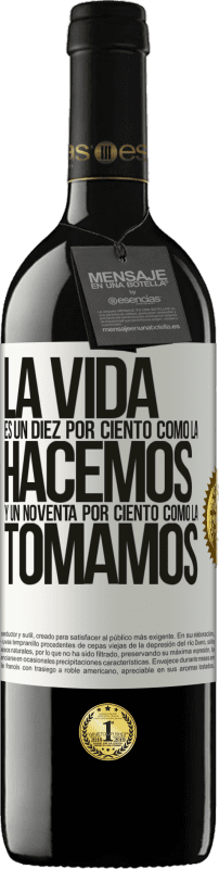 «La vida es un diez por ciento como la hacemos y un noventa por ciento como la tomamos» Edición RED MBE Reserva