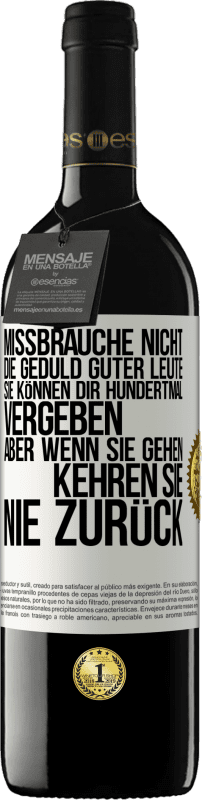 Kostenloser Versand | Rotwein RED Ausgabe MBE Reserve Missbrauche nicht die Geduld guter Leute. Sie können dir hundertmal vergeben, aber wenn sie gehen, kehren sie nie zurück Weißes Etikett. Anpassbares Etikett Reserve 12 Monate Ernte 2014 Tempranillo