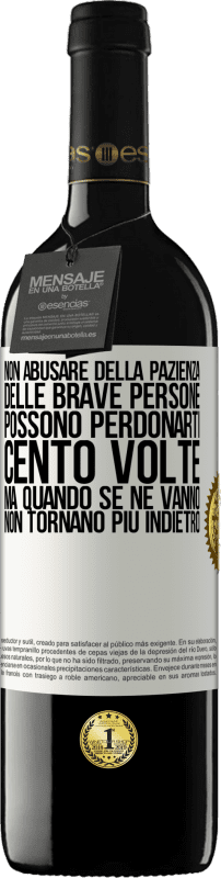 Spedizione Gratuita | Vino rosso Edizione RED MBE Riserva Non abusare della pazienza delle brave persone. Possono perdonarti cento volte, ma quando se ne vanno, non tornano più Etichetta Bianca. Etichetta personalizzabile Riserva 12 Mesi Raccogliere 2014 Tempranillo