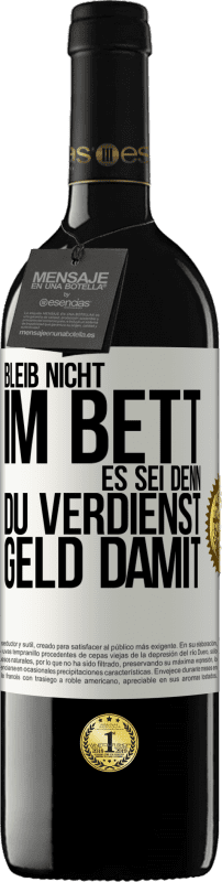 39,95 € Kostenloser Versand | Rotwein RED Ausgabe MBE Reserve Bleib nicht im Bett, es sei denn, du verdienst Geld damit Weißes Etikett. Anpassbares Etikett Reserve 12 Monate Ernte 2016 Tempranillo