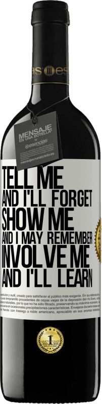 39,95 € | Red Wine RED Edition MBE Reserve Tell me, and i'll forget. Show me, and i may remember. Involve me, and i'll learn White Label. Customizable label Reserve 12 Months Harvest 2014 Tempranillo