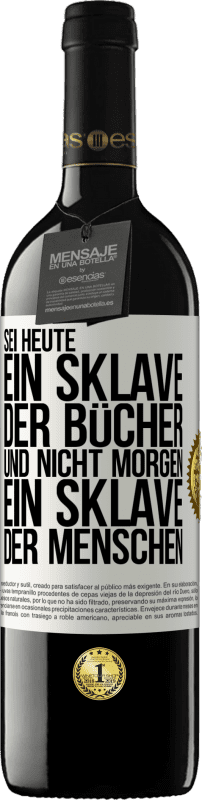39,95 € Kostenloser Versand | Rotwein RED Ausgabe MBE Reserve Sei heute ein Sklave der Bücher und nicht morgen ein Sklave der Menschen Weißes Etikett. Anpassbares Etikett Reserve 12 Monate Ernte 2016 Tempranillo