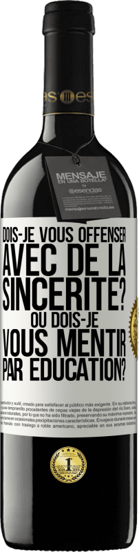 39,95 € | Vin rouge Édition RED MBE Réserve Dois-je vous offenser avec de la sincérité? Ou dois-je vous mentir par éducation? Étiquette Blanche. Étiquette personnalisable Réserve 12 Mois Récolte 2015 Tempranillo