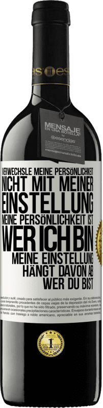 39,95 € | Rotwein RED Ausgabe MBE Reserve Verwechsle meine Persönlichkeit nicht mit meiner Einstellung. Meine Persönlichkeit ist, wer ich bin. Meine Einstellung hängt dav Weißes Etikett. Anpassbares Etikett Reserve 12 Monate Ernte 2015 Tempranillo