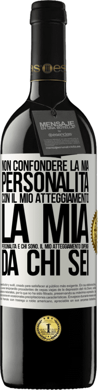 «Non confondere la mia personalità con il mio atteggiamento. La mia personalità è chi sono. Il mio atteggiamento dipende da» Edizione RED MBE Riserva