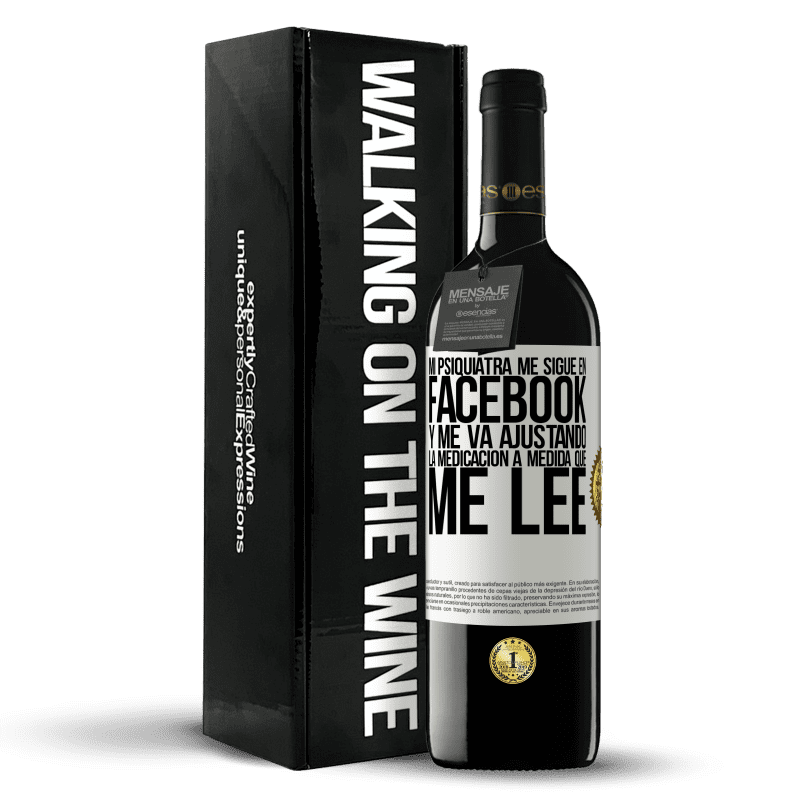 39,95 € Envío gratis | Vino Tinto Edición RED MBE Reserva Mi psiquiatra me sigue en facebook, y me va ajustando la medicación a medida que me lee Etiqueta Blanca. Etiqueta personalizable Reserva 12 Meses Cosecha 2016 Tempranillo