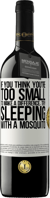 39,95 € | Red Wine RED Edition MBE Reserve If you think you're too small to make a difference, try sleeping with a mosquito White Label. Customizable label Reserve 12 Months Harvest 2014 Tempranillo