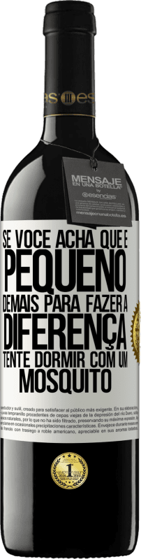 39,95 € | Vinho tinto Edição RED MBE Reserva Se você acha que é pequeno demais para fazer a diferença, tente dormir com um mosquito Etiqueta Branca. Etiqueta personalizável Reserva 12 Meses Colheita 2015 Tempranillo