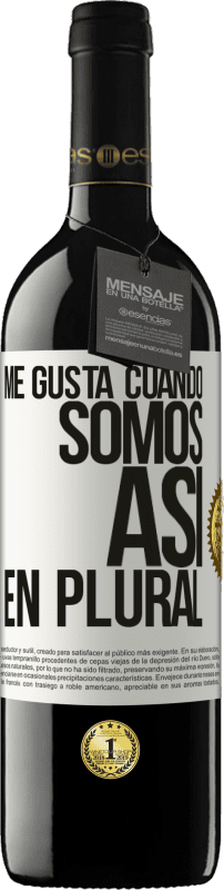 39,95 € | Vino Tinto Edición RED MBE Reserva Me gusta cuando somos. Así, en plural Etiqueta Blanca. Etiqueta personalizable Reserva 12 Meses Cosecha 2016 Tempranillo