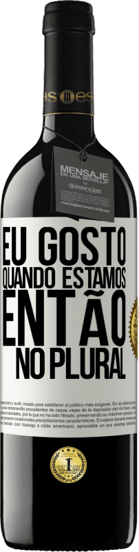 39,95 € | Vinho tinto Edição RED MBE Reserva Eu gosto quando estamos. Então no plural Etiqueta Branca. Etiqueta personalizável Reserva 12 Meses Colheita 2015 Tempranillo