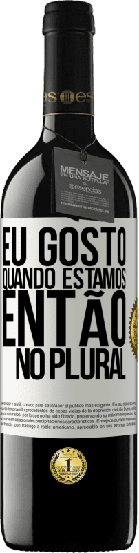 39,95 € | Vinho tinto Edição RED MBE Reserva Eu gosto quando estamos. Então no plural Etiqueta Branca. Etiqueta personalizável Reserva 12 Meses Colheita 2016 Tempranillo