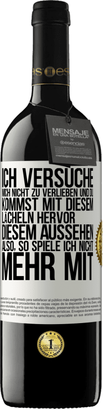 39,95 € | Rotwein RED Ausgabe MBE Reserve Ich versuche, mich nicht zu verlieben und du kommst mit diesem Lächeln hervor, diesem Aussehen ... Also, so spiele ich nicht meh Weißes Etikett. Anpassbares Etikett Reserve 12 Monate Ernte 2015 Tempranillo