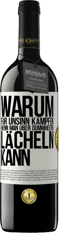 39,95 € | Rotwein RED Ausgabe MBE Reserve Warum für Unsinn kämpfen, wenn man über Dummheiten lächeln kann Weißes Etikett. Anpassbares Etikett Reserve 12 Monate Ernte 2015 Tempranillo