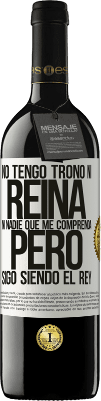 39,95 € | Vino Tinto Edición RED MBE Reserva No tengo trono ni reina, ni nadie que me comprenda, pero sigo siendo el rey Etiqueta Blanca. Etiqueta personalizable Reserva 12 Meses Cosecha 2016 Tempranillo