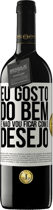 «Eu gosto do bem e não vou ficar com o desejo» Edição RED MBE Reserva