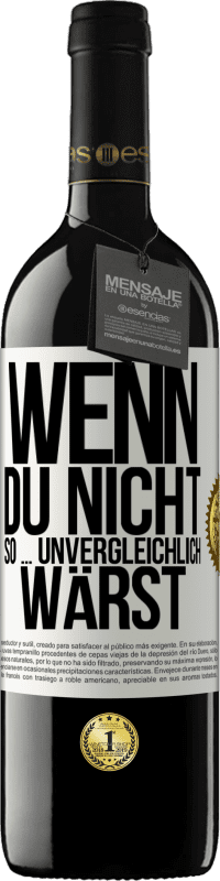 39,95 € | Rotwein RED Ausgabe MBE Reserve Wenn du nicht so ... unvergleichlich wärst Weißes Etikett. Anpassbares Etikett Reserve 12 Monate Ernte 2016 Tempranillo