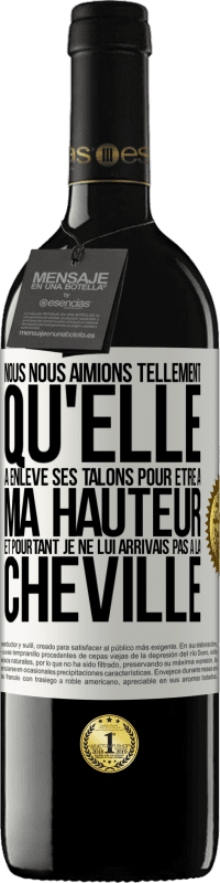 39,95 € | Vin rouge Édition RED MBE Réserve Nous nous aimions tellement qu'elle a enlevé ses talons pour être à ma hauteur et pourtant je ne lui arrivais pas à la cheville Étiquette Blanche. Étiquette personnalisable Réserve 12 Mois Récolte 2015 Tempranillo