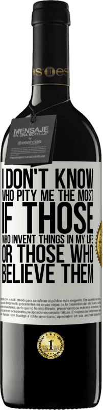39,95 € Бесплатная доставка | Красное вино Издание RED MBE Бронировать Я не знаю, кто дает мне больше жалости, если те, кто изобретает вещи в моей жизни, или те, кто им верит Белая этикетка. Настраиваемая этикетка Бронировать 12 Месяцы Урожай 2016 Tempranillo