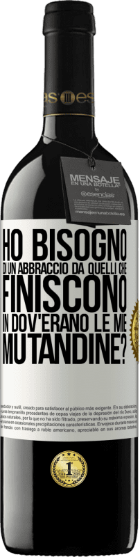 39,95 € | Vino rosso Edizione RED MBE Riserva Ho bisogno di un abbraccio da quelli che finiscono in Dov'erano le mie mutandine? Etichetta Bianca. Etichetta personalizzabile Riserva 12 Mesi Raccogliere 2015 Tempranillo