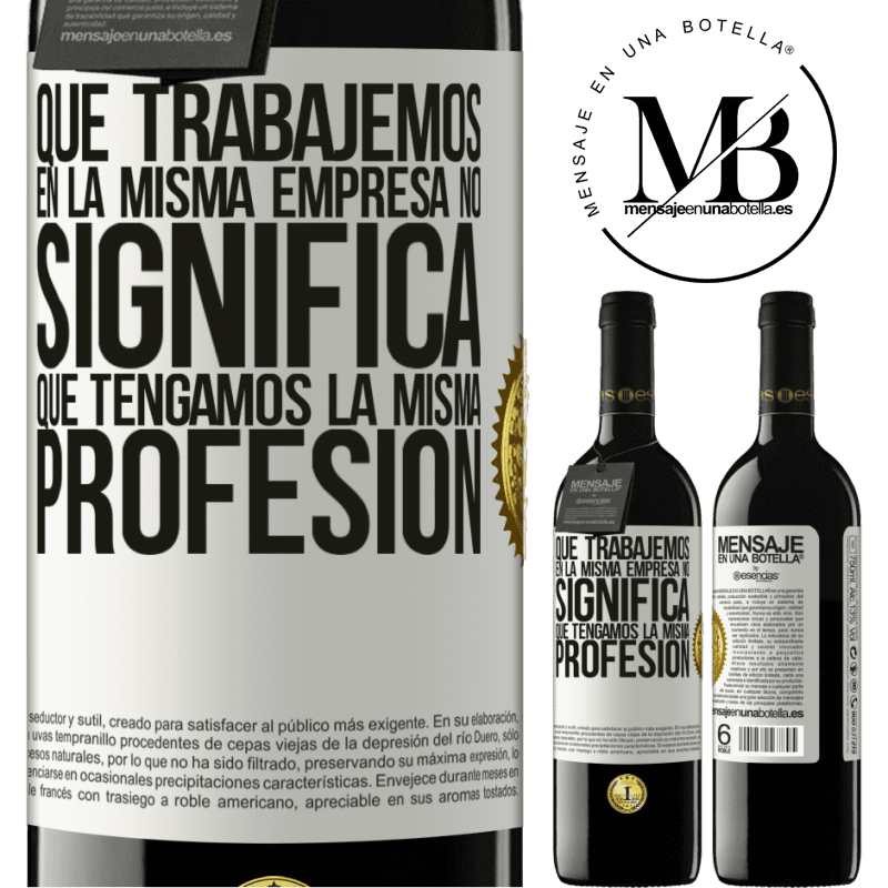 39,95 € Envío gratis | Vino Tinto Edición RED MBE Reserva Que trabajemos en la misma empresa no significa que tengamos la misma profesión Etiqueta Blanca. Etiqueta personalizable Reserva 12 Meses Cosecha 2014 Tempranillo