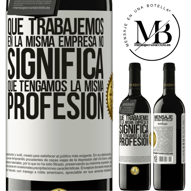 39,95 € Envío gratis | Vino Tinto Edición RED MBE Reserva Que trabajemos en la misma empresa no significa que tengamos la misma profesión Etiqueta Blanca. Etiqueta personalizable Reserva 12 Meses Cosecha 2016 Tempranillo