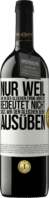 39,95 € Kostenloser Versand | Rotwein RED Ausgabe MBE Reserve Nur weil wir in der gleichen Firma arbeiten, bedeutet nicht, dass wir den gleichen Beruf ausüben Weißes Etikett. Anpassbares Etikett Reserve 12 Monate Ernte 2016 Tempranillo