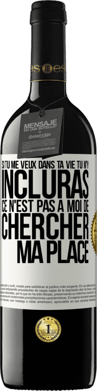 39,95 € | Vin rouge Édition RED MBE Réserve Si tu me veux dans ta vie, tu m'y incluras. Ce n'est pas à moi de chercher ma place Étiquette Blanche. Étiquette personnalisable Réserve 12 Mois Récolte 2016 Tempranillo