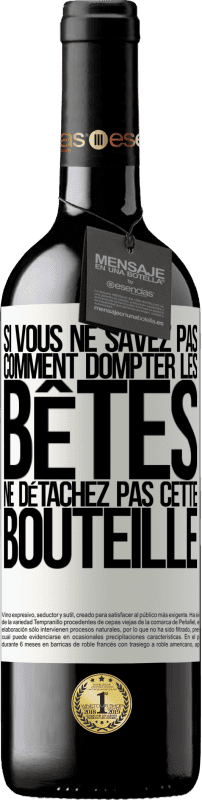 39,95 € | Vin rouge Édition RED MBE Réserve Si vous ne savez pas comment dompter les bêtes, ne détachez pas cette bouteille Étiquette Blanche. Étiquette personnalisable Réserve 12 Mois Récolte 2015 Tempranillo