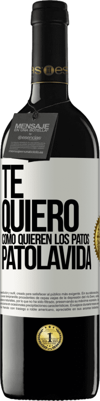 39,95 € | Vino Tinto Edición RED MBE Reserva TE QUIERO, como quieren los patos. PATOLAVIDA Etiqueta Blanca. Etiqueta personalizable Reserva 12 Meses Cosecha 2016 Tempranillo