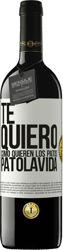 39,95 € | Rotwein RED Ausgabe MBE Reserve TE QUIERO, como quieren los patos. PATOLAVIDA Weißes Etikett. Anpassbares Etikett Reserve 12 Monate Ernte 2014 Tempranillo