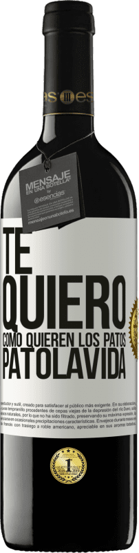 39,95 € | Rotwein RED Ausgabe MBE Reserve TE QUIERO, como quieren los patos. PATOLAVIDA Weißes Etikett. Anpassbares Etikett Reserve 12 Monate Ernte 2016 Tempranillo