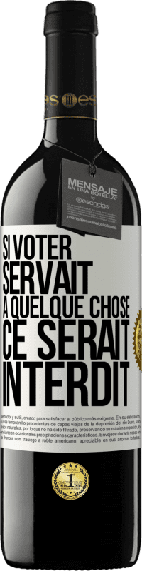 39,95 € | Vin rouge Édition RED MBE Réserve Si voter servait à quelque chose, ce serait interdit Étiquette Blanche. Étiquette personnalisable Réserve 12 Mois Récolte 2015 Tempranillo