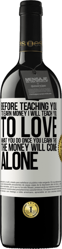 39,95 € | Red Wine RED Edition MBE Reserve Before teaching you to earn money, I will teach you to love what you do. Once you learn this, the money will come alone White Label. Customizable label Reserve 12 Months Harvest 2014 Tempranillo