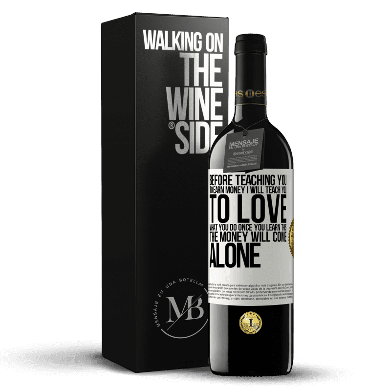 39,95 € Free Shipping | Red Wine RED Edition MBE Reserve Before teaching you to earn money, I will teach you to love what you do. Once you learn this, the money will come alone White Label. Customizable label Reserve 12 Months Harvest 2014 Tempranillo
