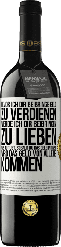 39,95 € | Rotwein RED Ausgabe MBE Reserve Bevor ich dir beibringe Geld zu verdienen, werde ich dir beibringen zu lieben was du tust. Sobald du das gelernt hast, wird das Weißes Etikett. Anpassbares Etikett Reserve 12 Monate Ernte 2015 Tempranillo