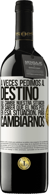 Envío gratis | Vino Tinto Edición RED MBE Reserva A veces pedimos al destino que cambie nuestra situación sin saber que él nos puso en esa situación, para cambiarnos Etiqueta Blanca. Etiqueta personalizable Reserva 12 Meses Cosecha 2014 Tempranillo