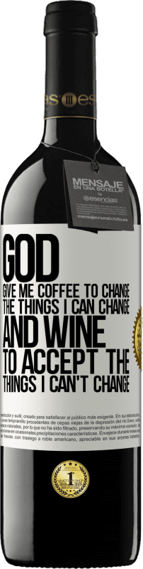 39,95 € | Red Wine RED Edition MBE Reserve God, give me coffee to change the things I can change, and he came to accept the things I can't change White Label. Customizable label Reserve 12 Months Harvest 2014 Tempranillo
