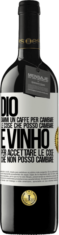 39,95 € | Vino rosso Edizione RED MBE Riserva Dio, dammi il caffè per cambiare le cose che posso cambiare, ed è arrivato ad accettare le cose che non posso cambiare Etichetta Bianca. Etichetta personalizzabile Riserva 12 Mesi Raccogliere 2016 Tempranillo