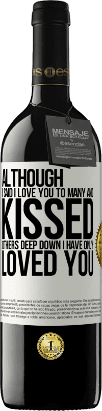 39,95 € | Red Wine RED Edition MBE Reserve Although I said I love you to many and kissed others, deep down I have only loved you White Label. Customizable label Reserve 12 Months Harvest 2014 Tempranillo