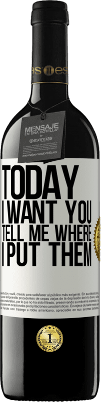 39,95 € | Red Wine RED Edition MBE Reserve Today I want you. Tell me where I put them White Label. Customizable label Reserve 12 Months Harvest 2015 Tempranillo