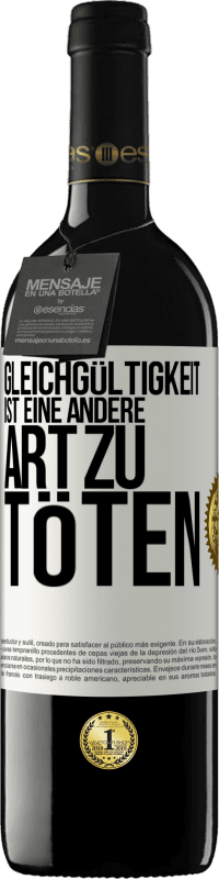39,95 € Kostenloser Versand | Rotwein RED Ausgabe MBE Reserve Gleichgültigkeit ist eine andere Art zu töten Weißes Etikett. Anpassbares Etikett Reserve 12 Monate Ernte 2016 Tempranillo